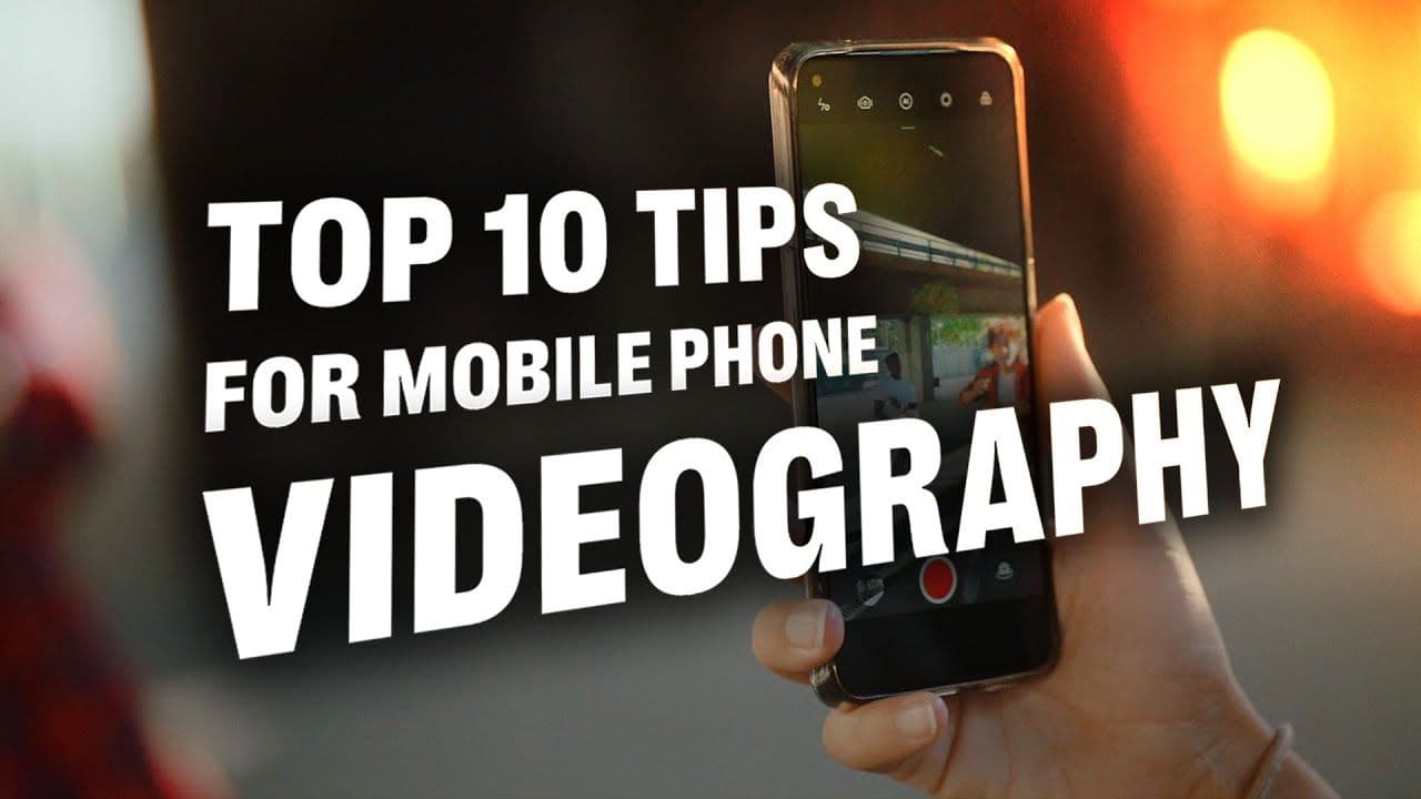 10 Mobile Videography Tips for Beginners — Better Videos Today